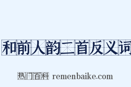 和前人韵二首反义词是什么意思的图片